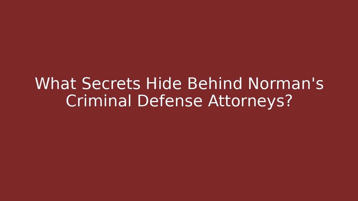 What Secrets Hide Behind Norman's Criminal Defense Attorneys? - WealthxGroup
