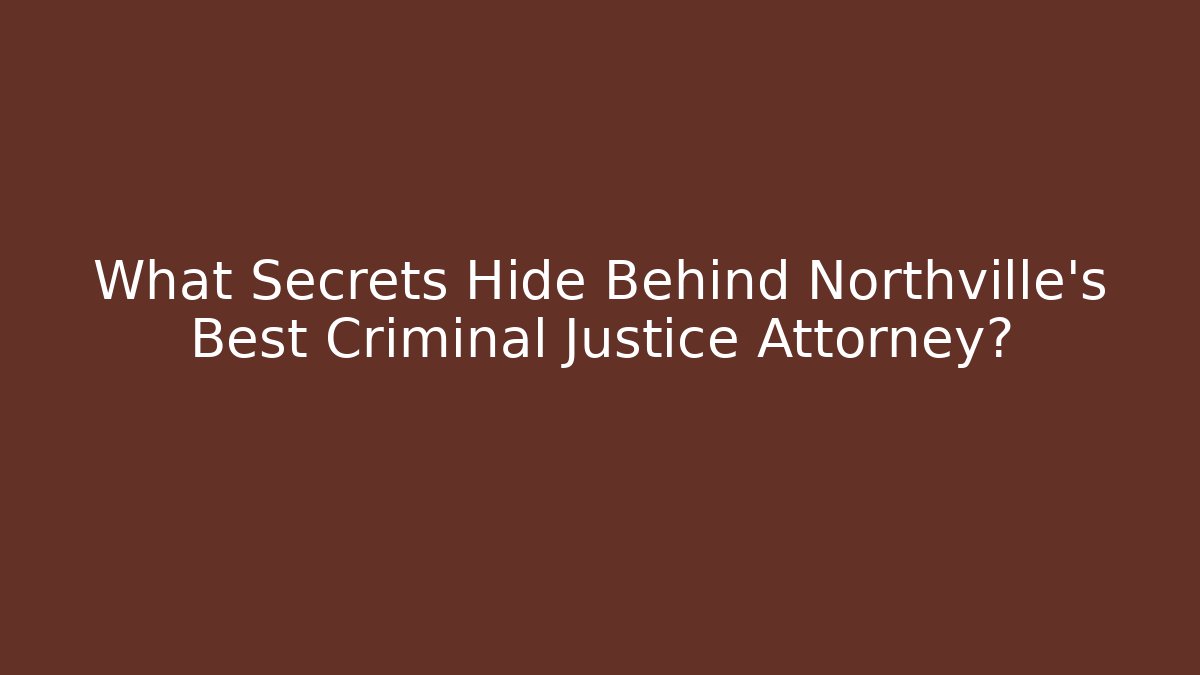 What Secrets Hide Behind Northville's Best Criminal Justice Attorney?