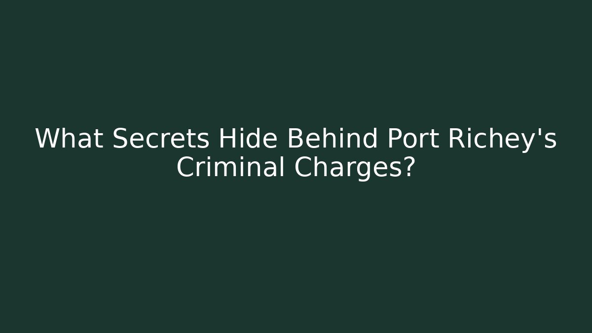What Secrets Hide Behind Port Richey's Criminal Charges? - WealthxGroup