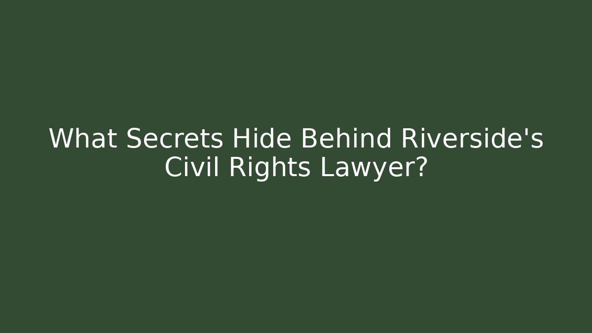 What Secrets Hide Behind Riverside's Civil Rights Lawyer?