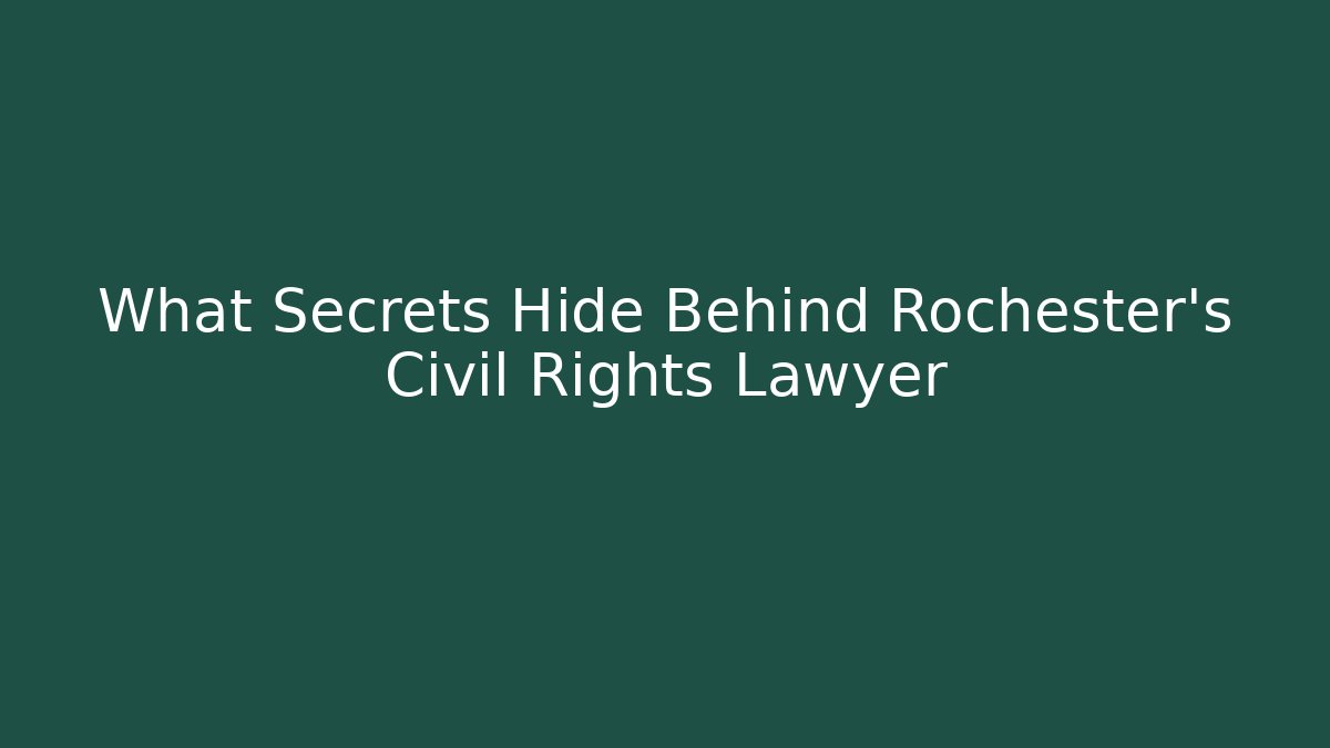What Secrets Hide Behind Rochester's Civil Rights Lawyer