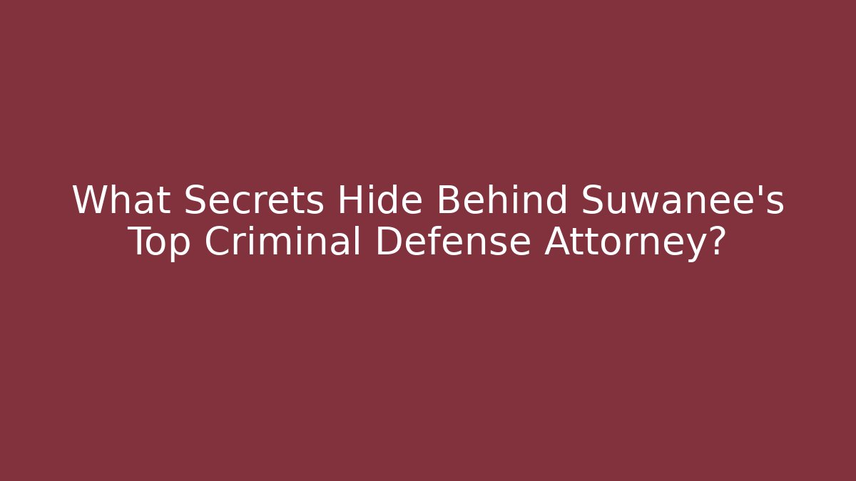 What Secrets Hide Behind Suwanee’s Top Criminal Defense Attorney?