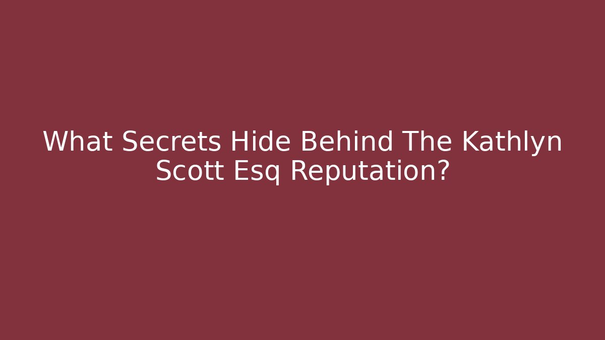 What Secrets Hide Behind The Kathlyn Scott Esq Reputation? - WealthxGroup