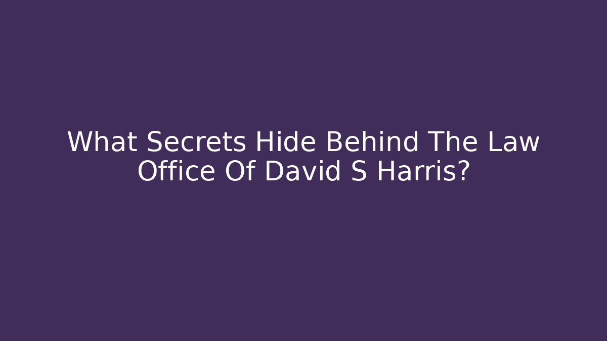 What Secrets Hide Behind The Law Office Of David S Harris?