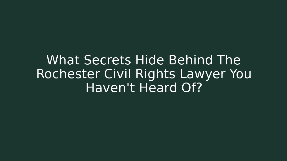 What Secrets Hide Behind The Rochester Civil Rights Lawyer You Haven't Heard Of?