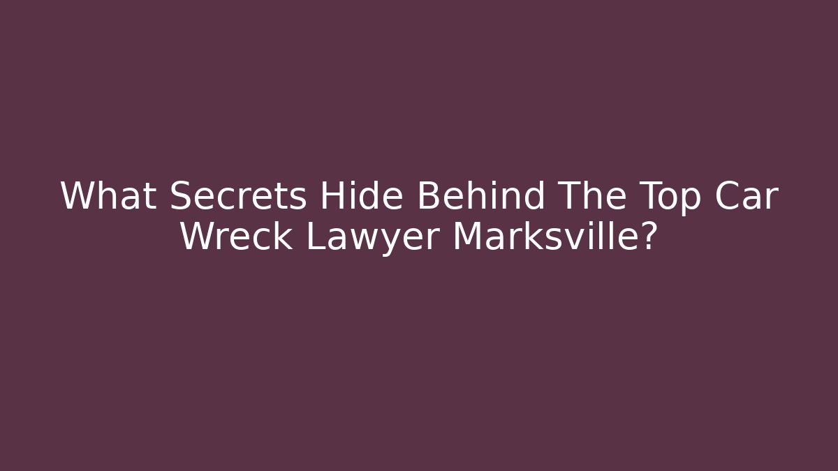 What Secrets Hide Behind The Top Car Wreck Lawyer Marksville?