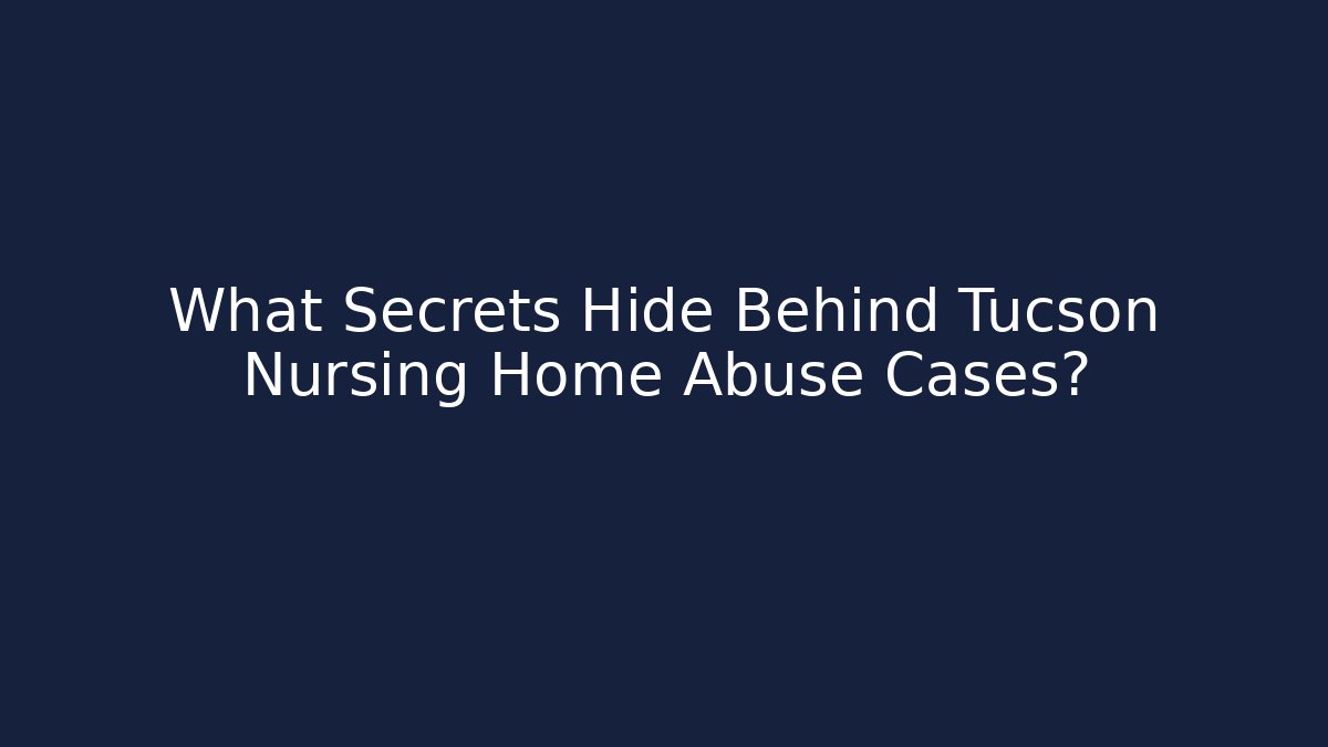 What Secrets Hide Behind Tucson Nursing Home Abuse Cases?