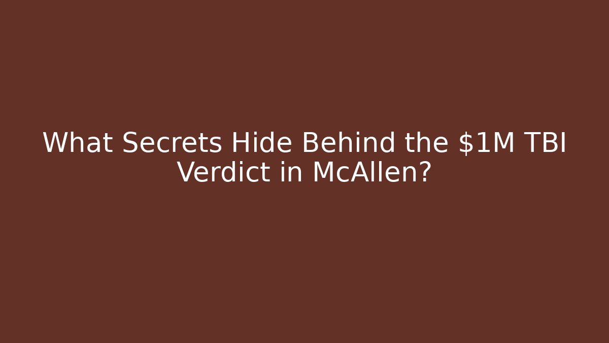 What Secrets Hide Behind the $1M TBI Verdict in McAllen?