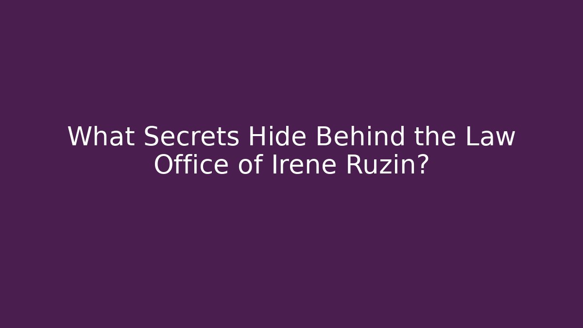 What Secrets Hide Behind the Law Office of Irene Ruzin?