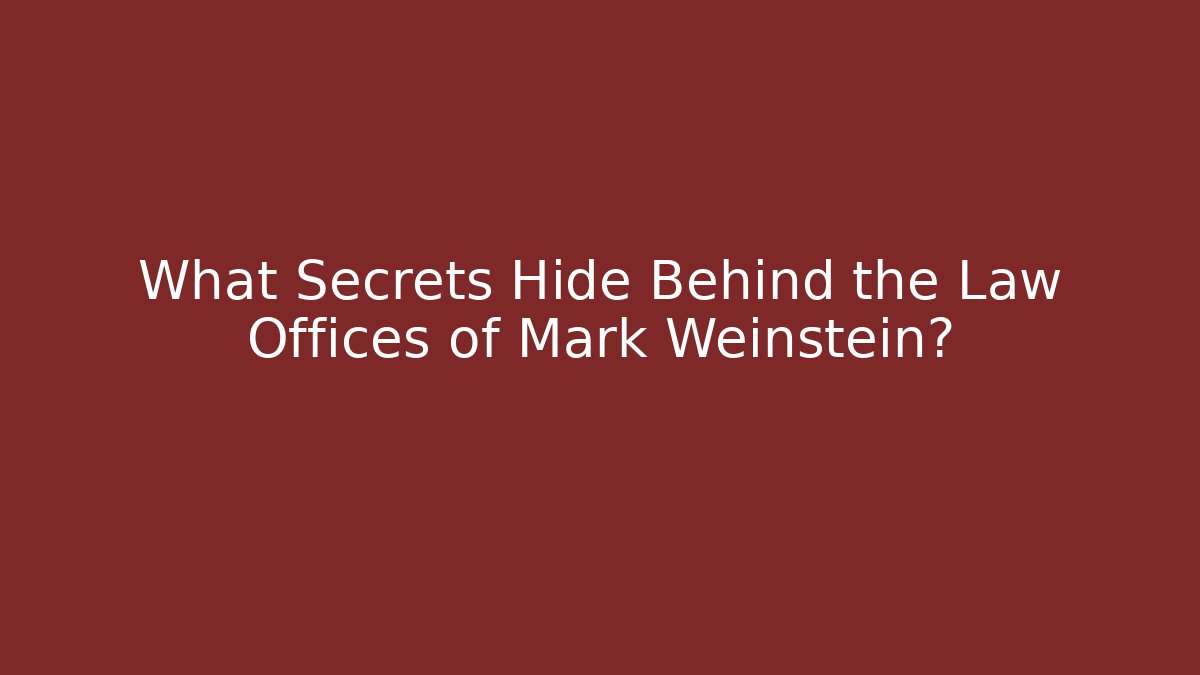 What Secrets Hide Behind the Law Offices of Mark Weinstein?