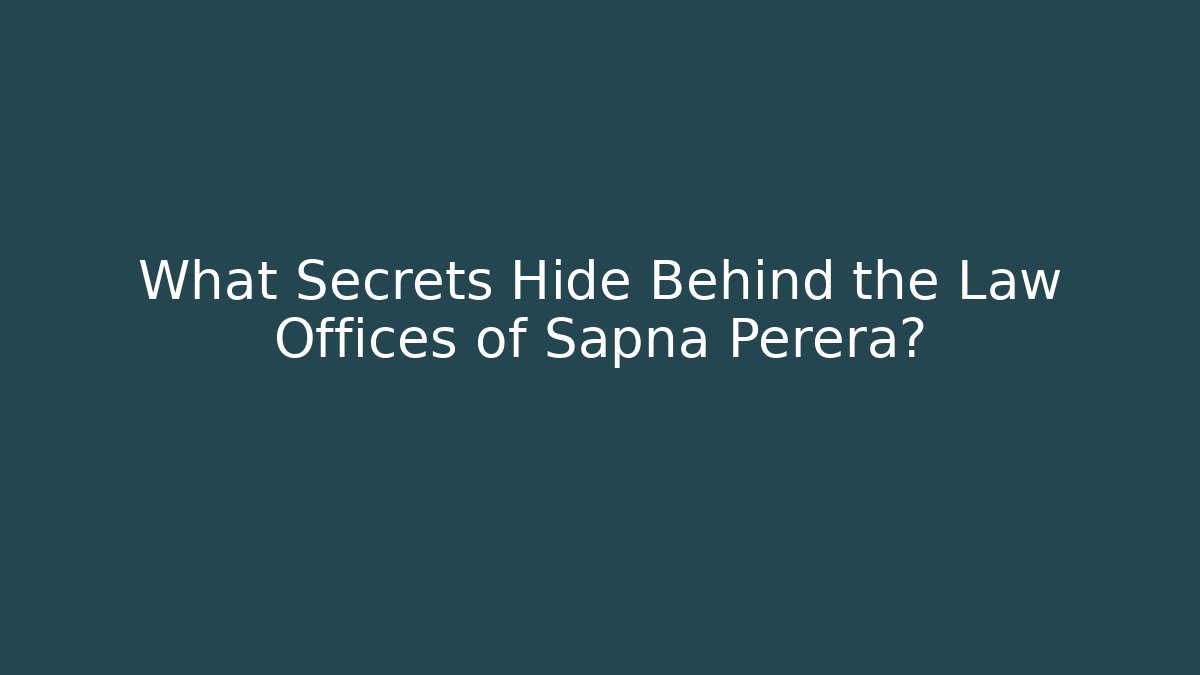 What Secrets Hide Behind the Law Offices of Sapna Perera?