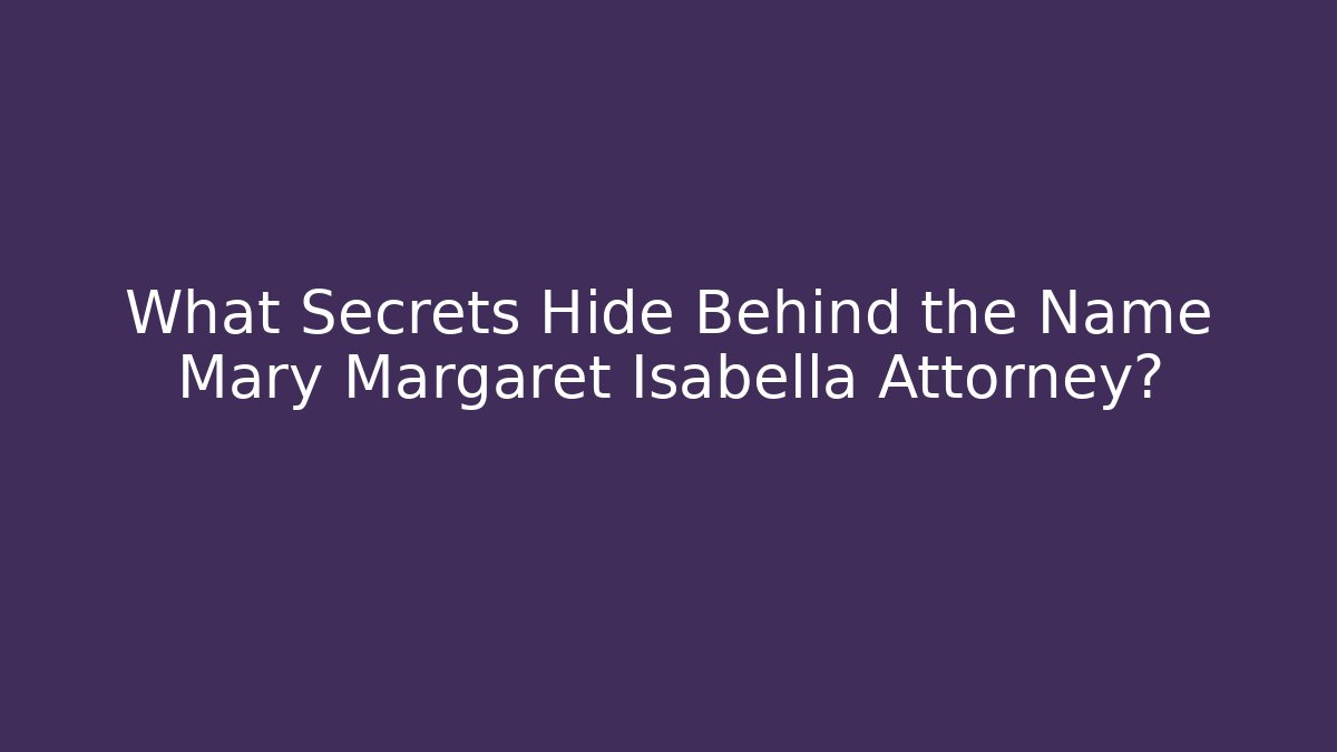 What Secrets Hide Behind the Name Mary Margaret Isabella Attorney?