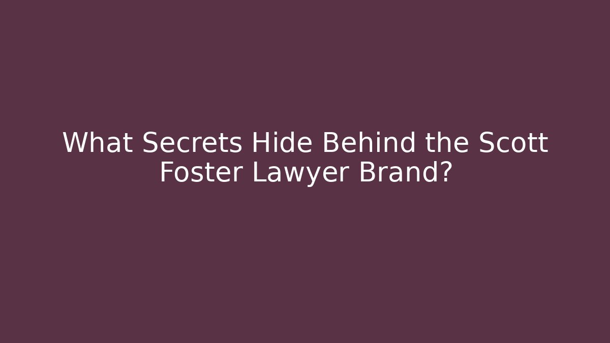 What Secrets Hide Behind the Scott Foster Lawyer Brand?