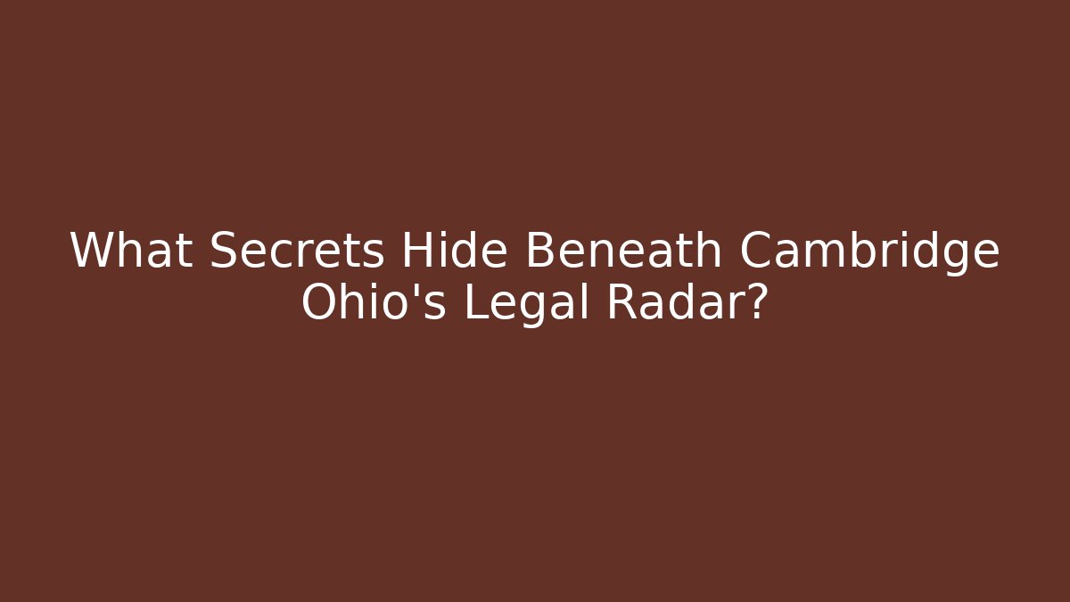 What Secrets Hide Beneath Cambridge Ohio's Legal Radar?