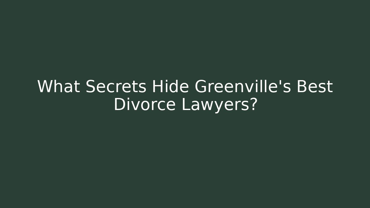 What Secrets Hide Greenville's Best Divorce Lawyers? - WealthxGroup