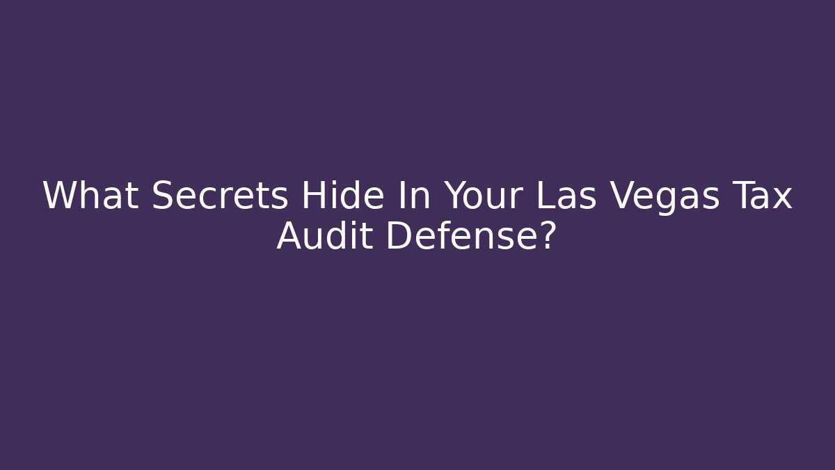 What Secrets Hide In Your Las Vegas Tax Audit Defense?