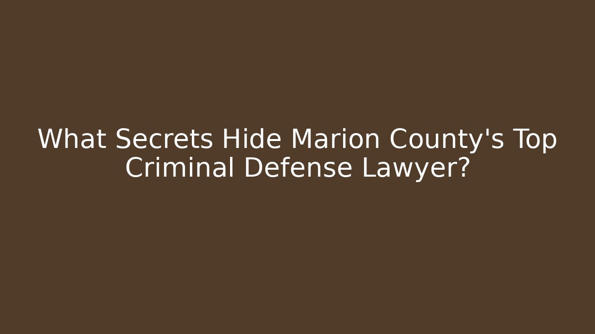 What Secrets Hide Marion County's Top Criminal Defense Lawyer? - WealthxGroup