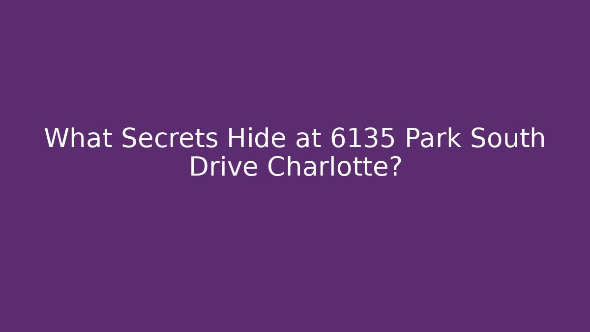 What Secrets Hide at 6135 Park South Drive Charlotte?