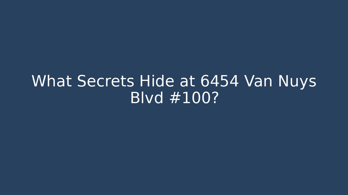 What Secrets Hide at 6454 Van Nuys Blvd #100?