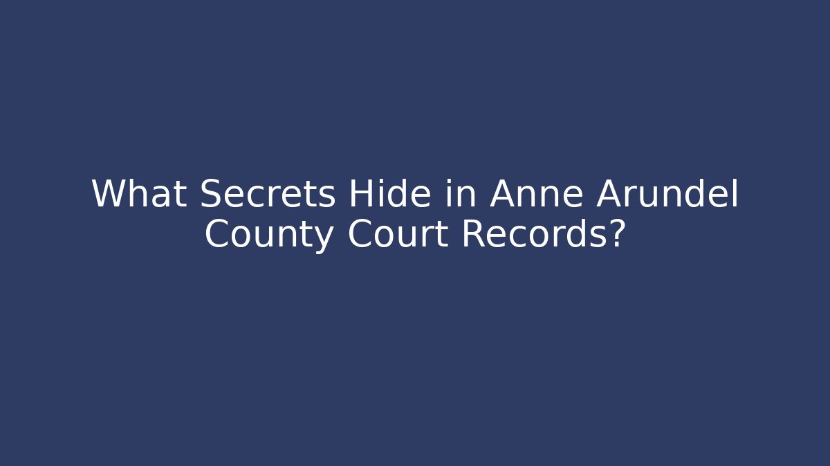 What Secrets Hide in Anne Arundel County Court Records?