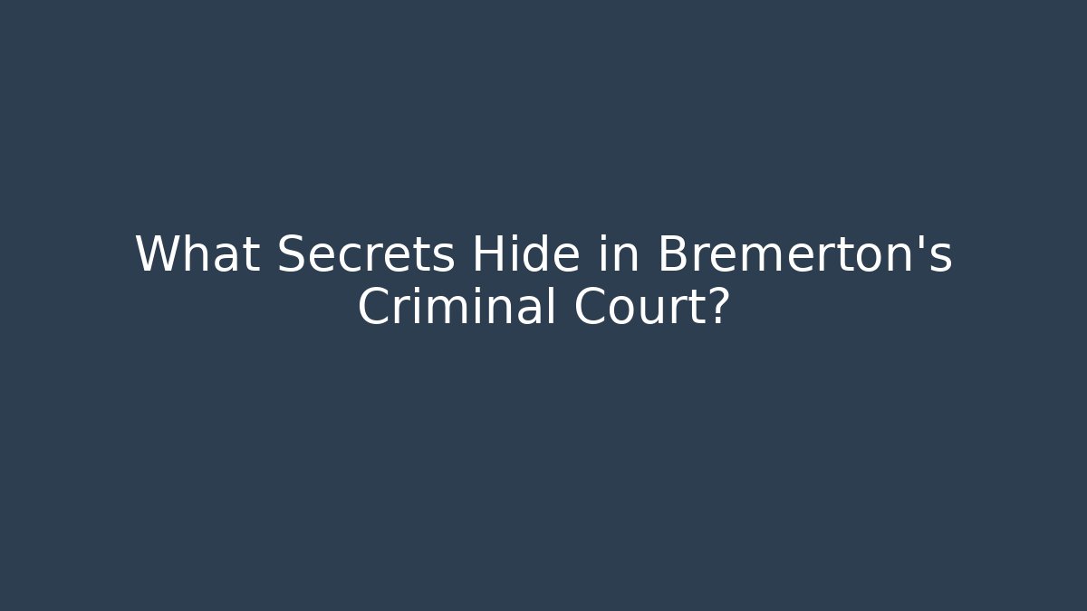 What Secrets Hide in Bremerton's Criminal Court?