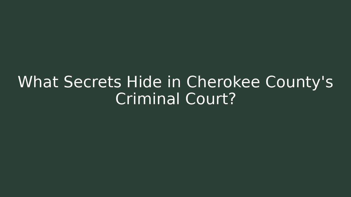 What Secrets Hide in Cherokee County's Criminal Court? - WealthxGroup