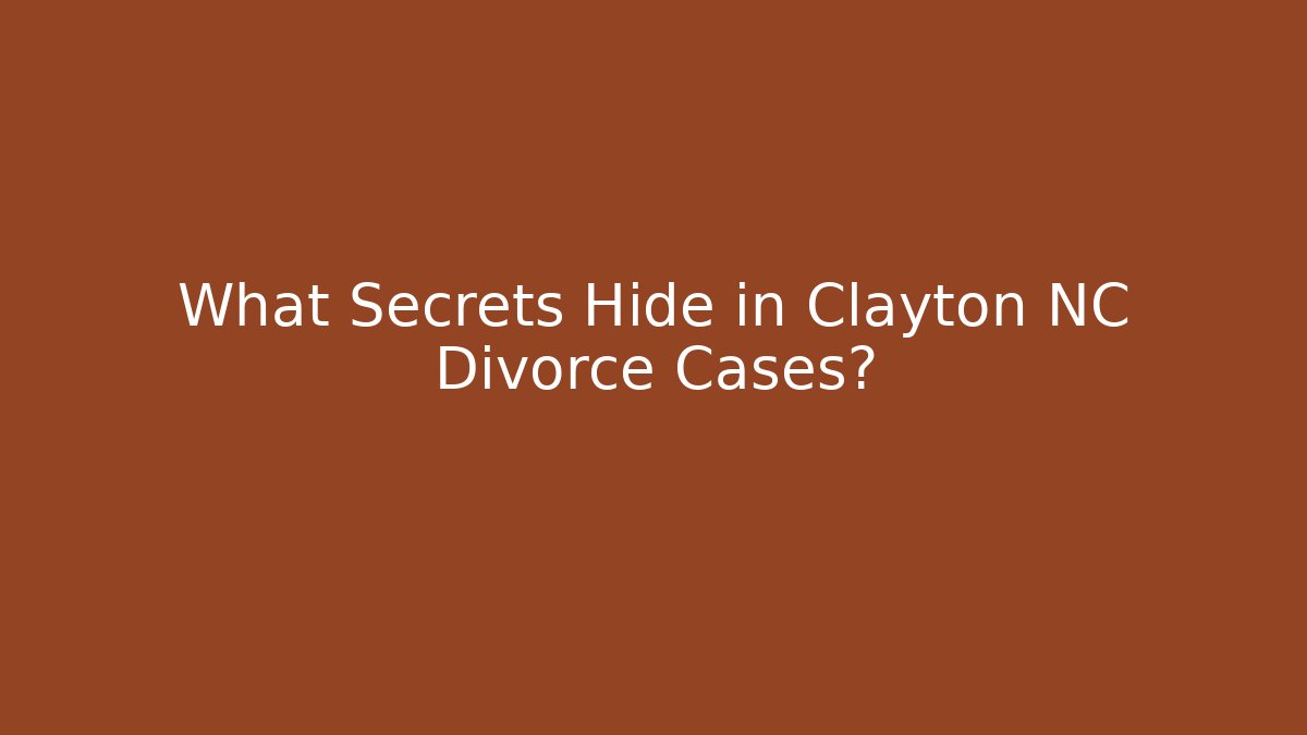 What Secrets Hide in Clayton NC Divorce Cases?
