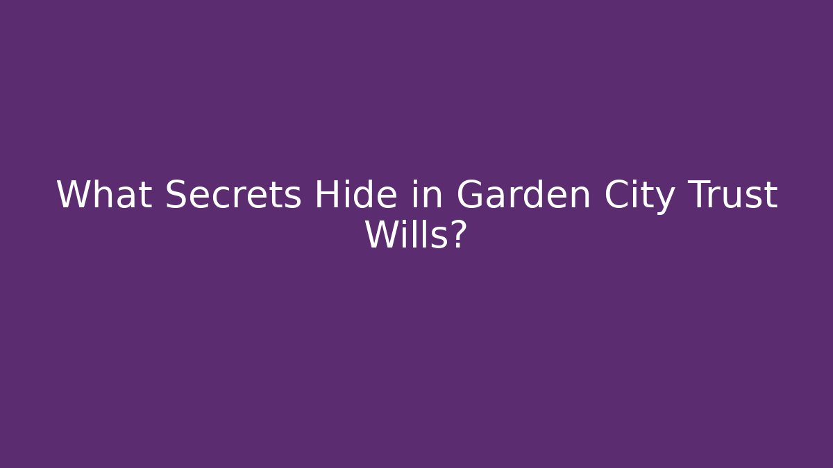 What Secrets Hide in Garden City Trust Wills?