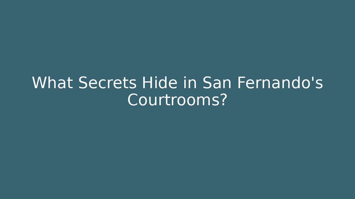 What Secrets Hide in San Fernando’s Courtrooms?