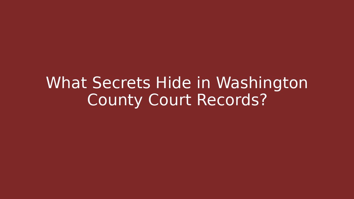 What Secrets Hide in Washington County Court Records?