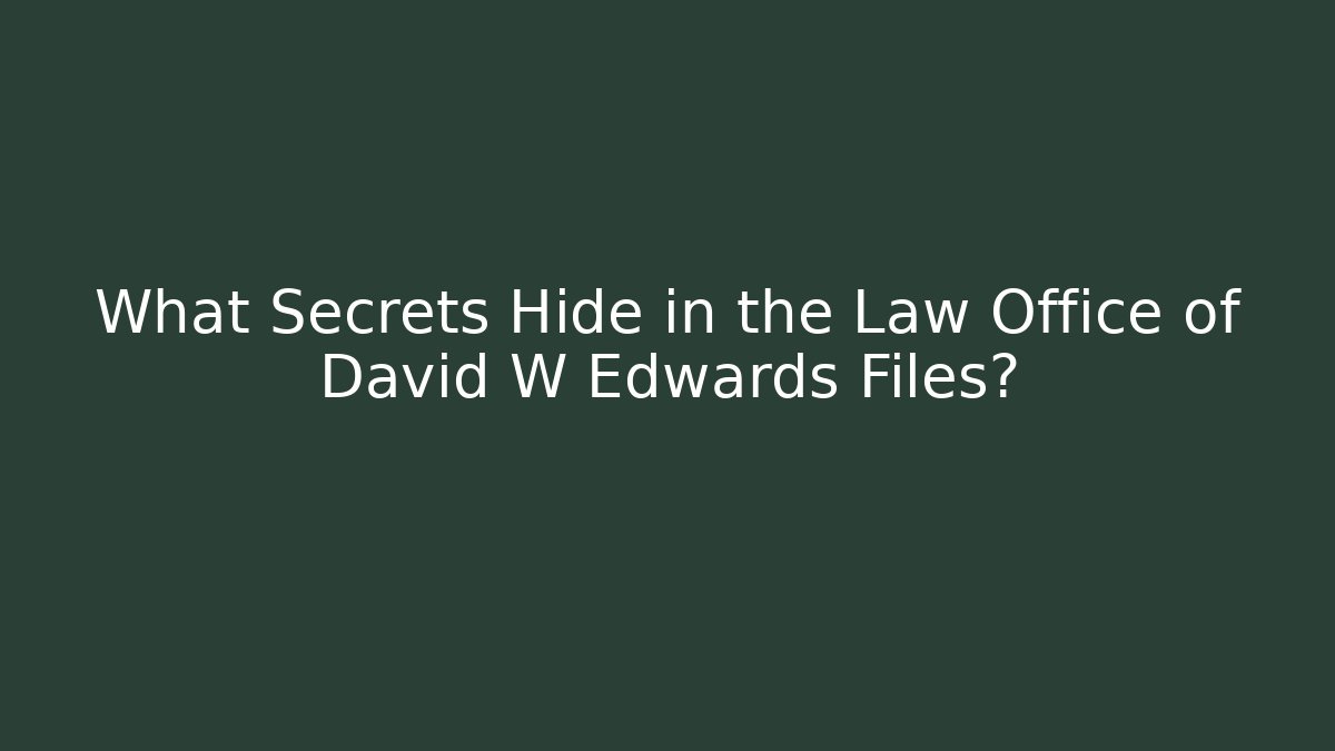 What Secrets Hide in the Law Office of David W Edwards Files?