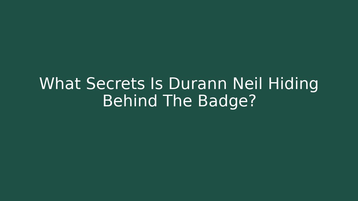 What Secrets Is Durann Neil Hiding Behind The Badge?