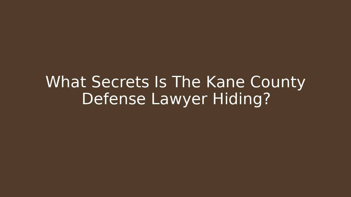 What Secrets Is The Kane County Defense Lawyer Hiding? - WealthxGroup