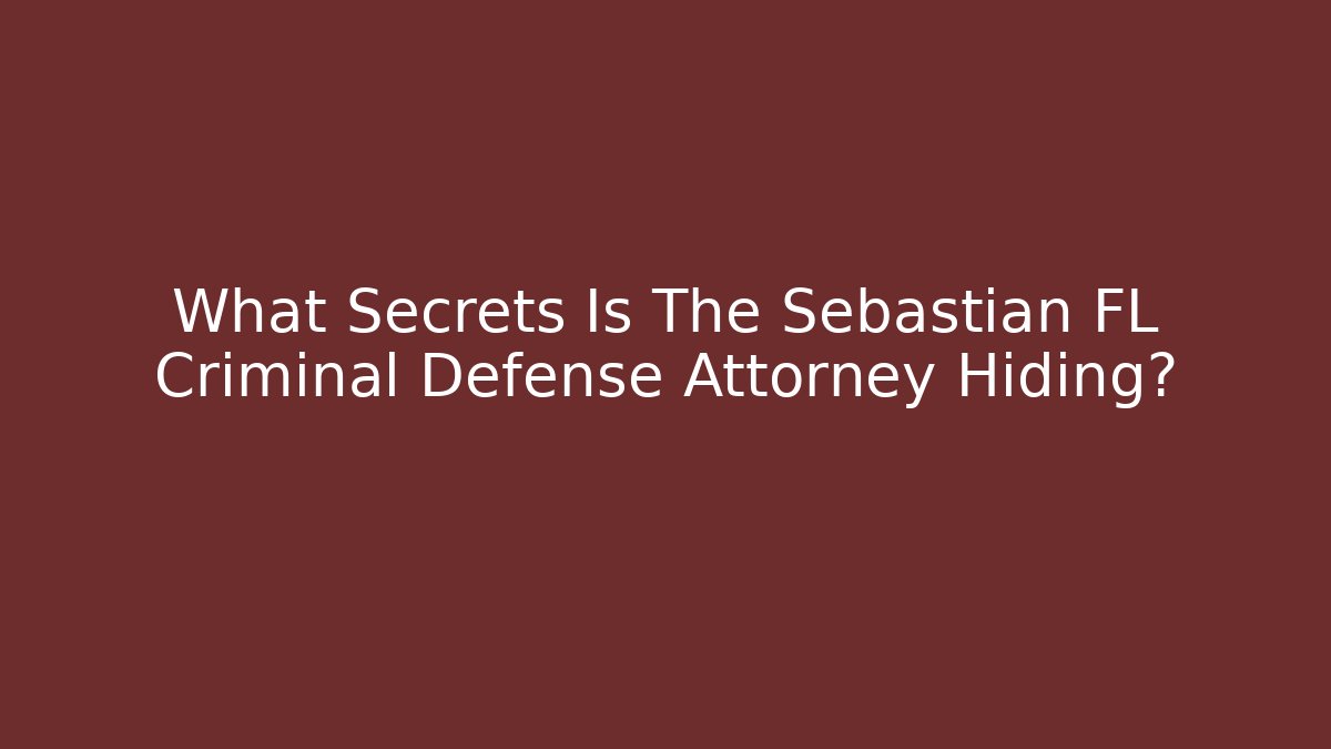 What Secrets Is The Sebastian FL Criminal Defense Attorney Hiding?