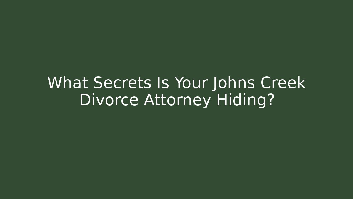 What Secrets Is Your Johns Creek Divorce Attorney Hiding?