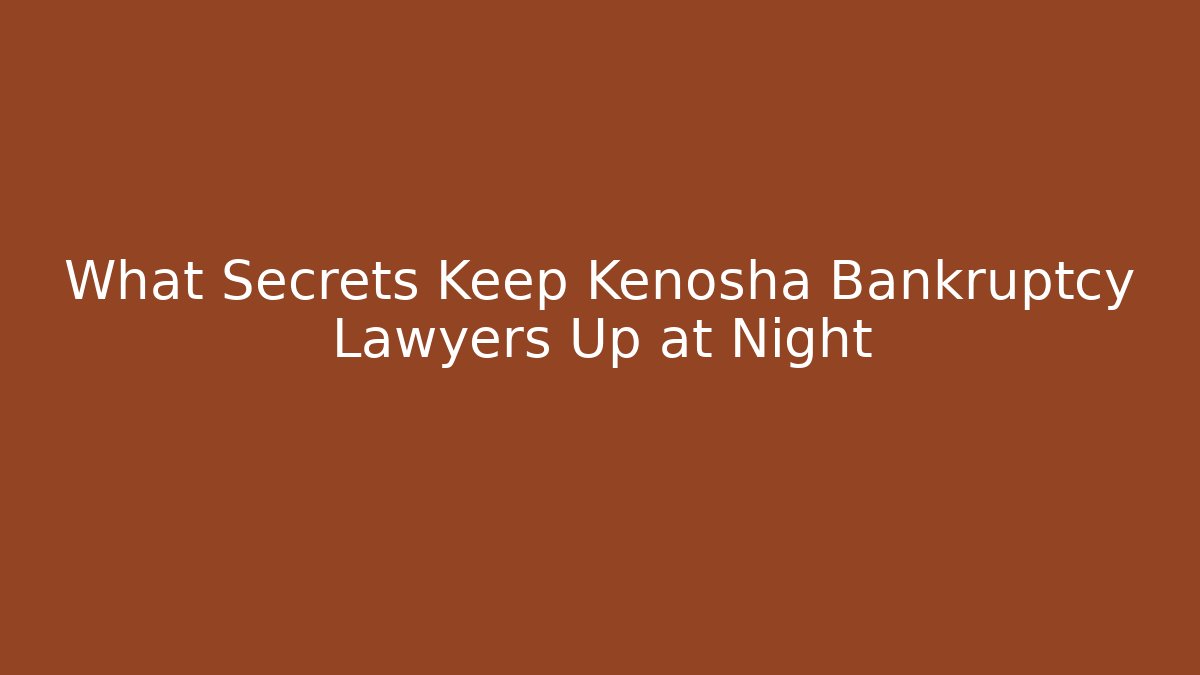 What Secrets Keep Kenosha Bankruptcy Lawyers Up at Night - WealthxGroup