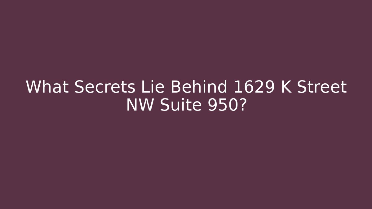 What Secrets Lie Behind 1629 K Street NW Suite 950?