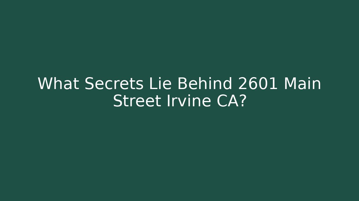 What Secrets Lie Behind 2601 Main Street Irvine CA?
