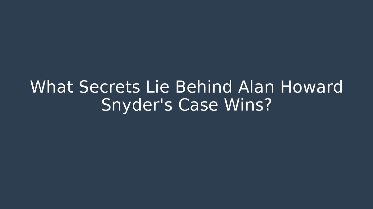 What Secrets Lie Behind Alan Howard Snyder's Case Wins? - WealthxGroup