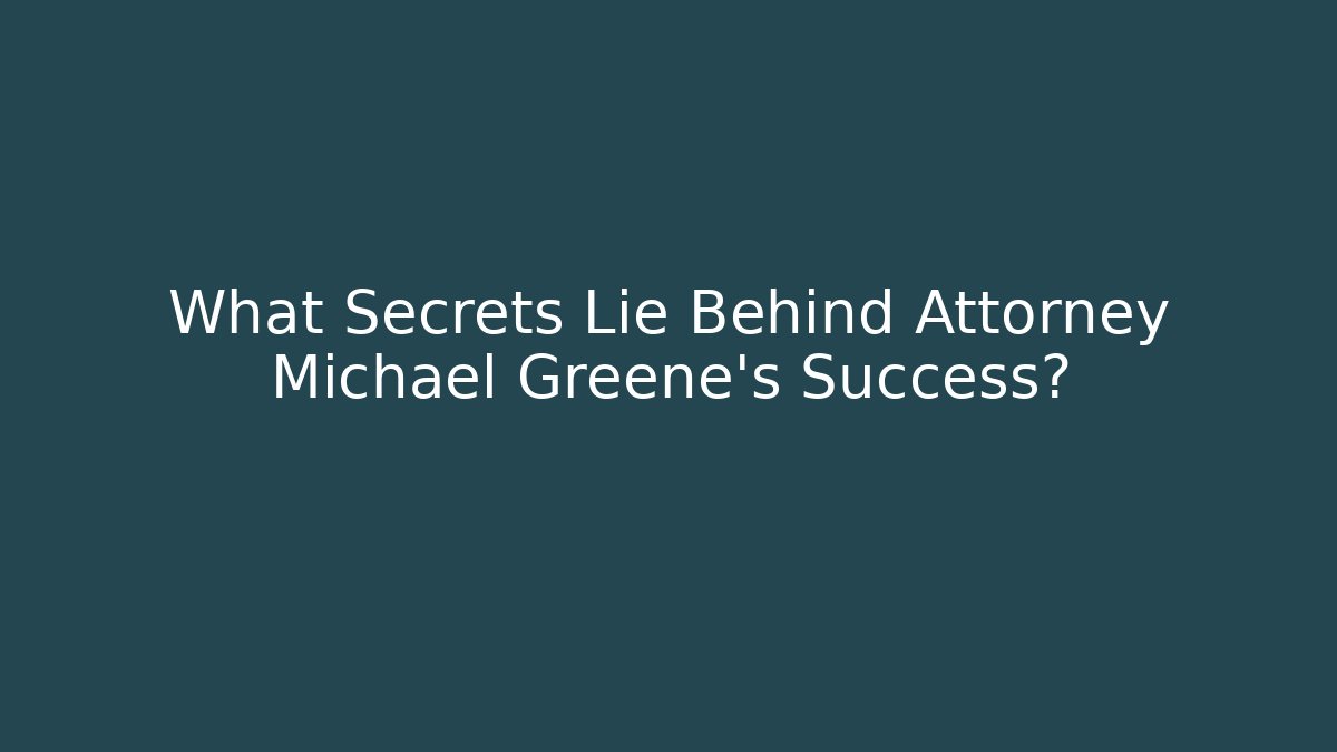 What Secrets Lie Behind Attorney Michael Greene's Success?