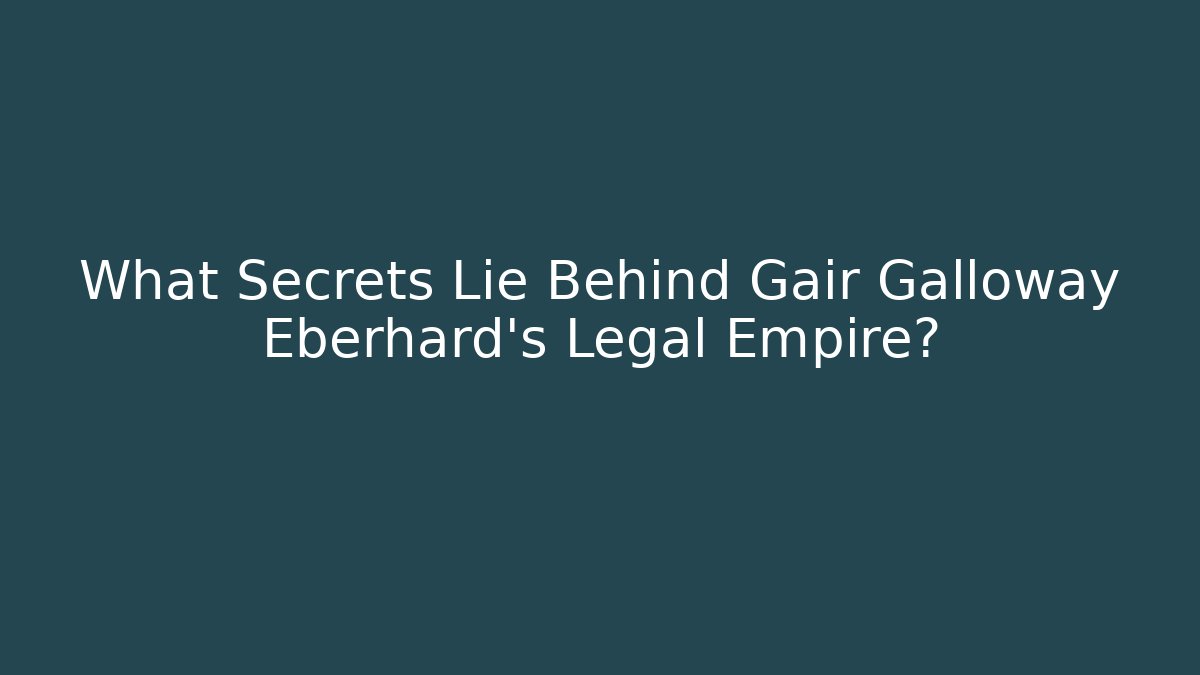 What Secrets Lie Behind Gair Galloway Eberhard's Legal Empire?