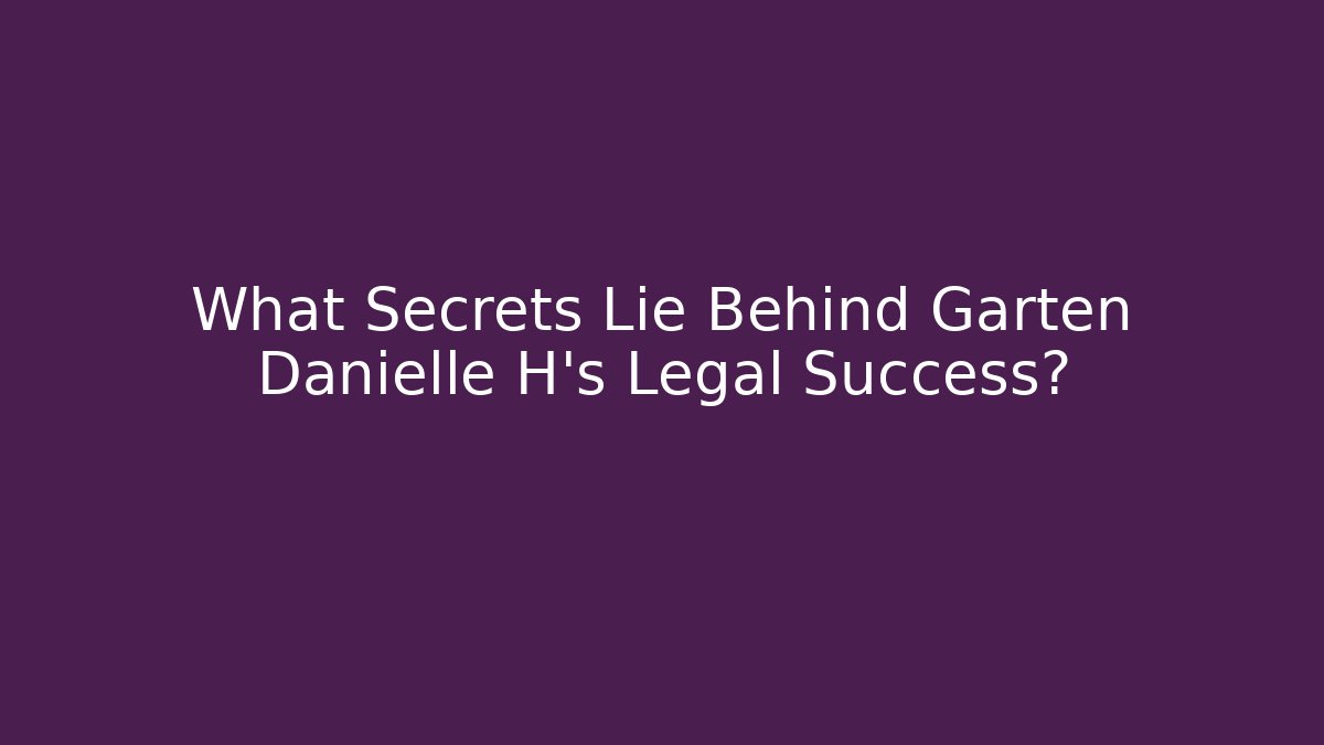 What Secrets Lie Behind Garten Danielle H's Legal Success?