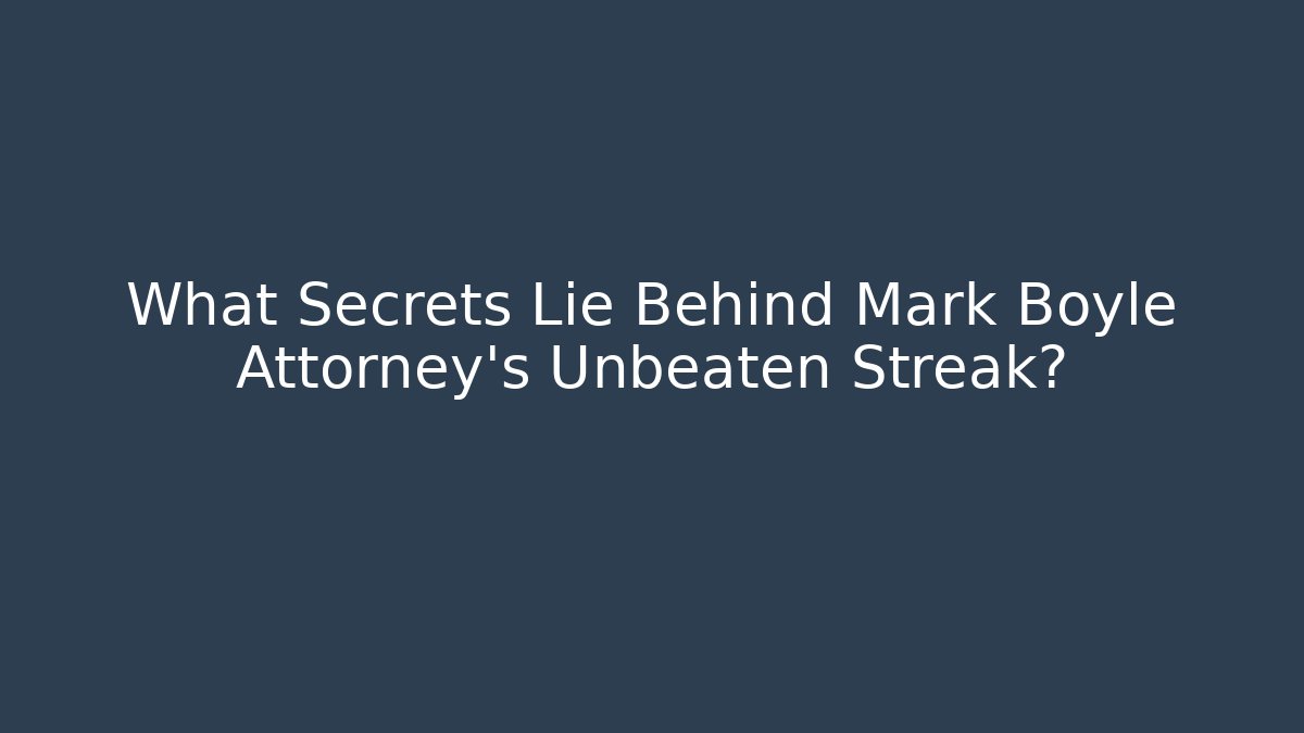 What Secrets Lie Behind Mark Boyle Attorney's Unbeaten Streak?