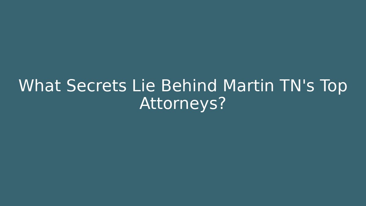 What Secrets Lie Behind Martin TN's Top Attorneys? - WealthxGroup