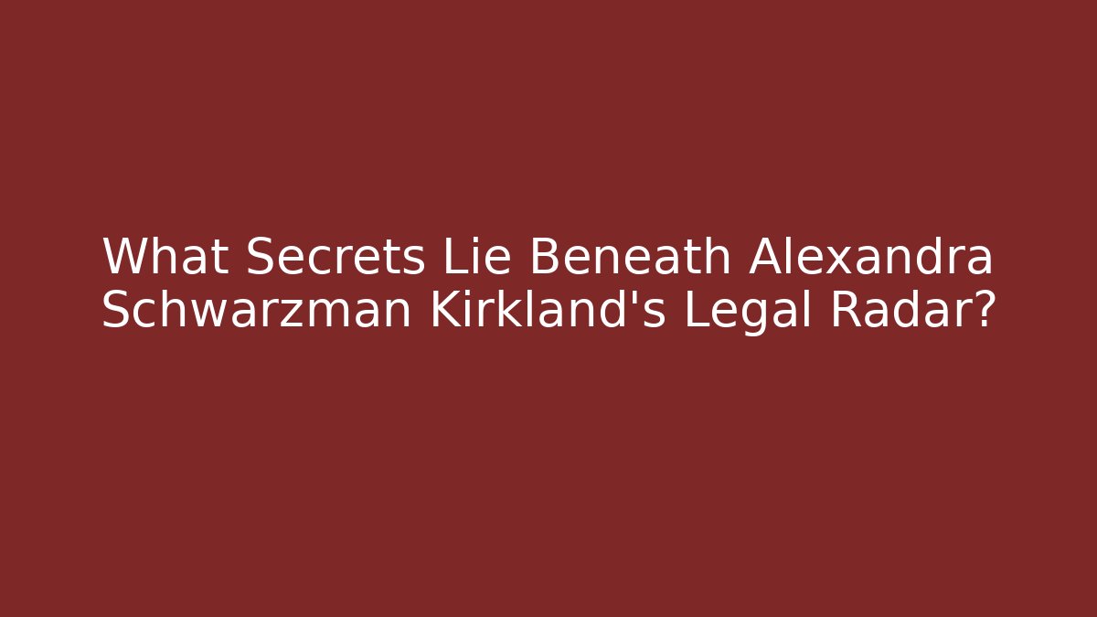 What Secrets Lie Beneath Alexandra Schwarzman Kirkland's Legal Radar?
