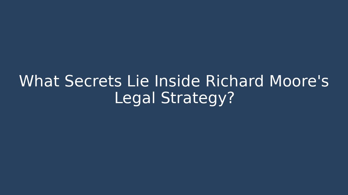 What Secrets Lie Inside Richard Moore's Legal Strategy?