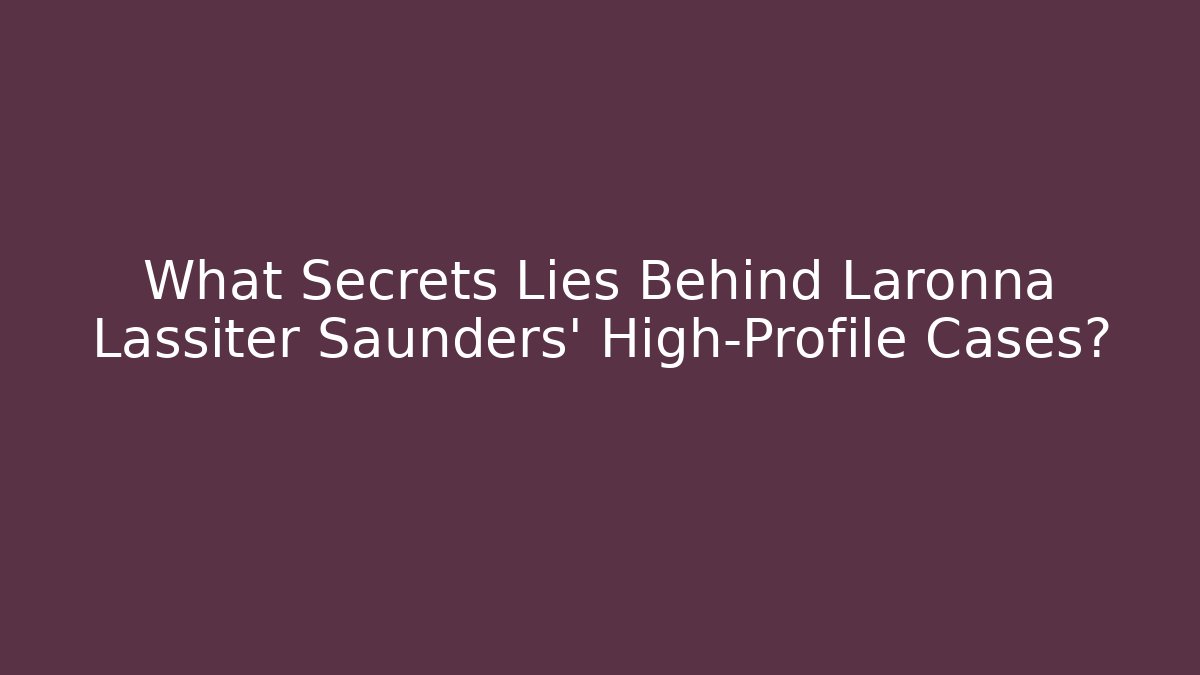 What Secrets Lies Behind Laronna Lassiter Saunders’ High-Profile Cases? - WealthxGroup