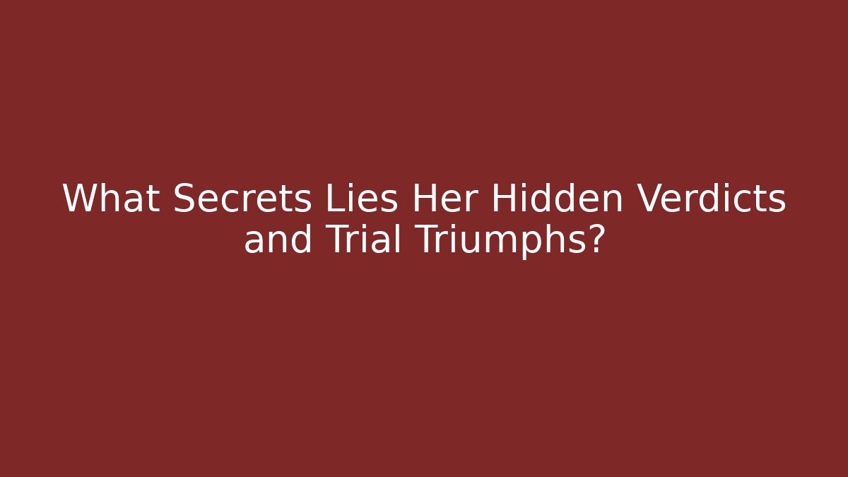 What Secrets Lies Her Hidden Verdicts and Trial Triumphs?