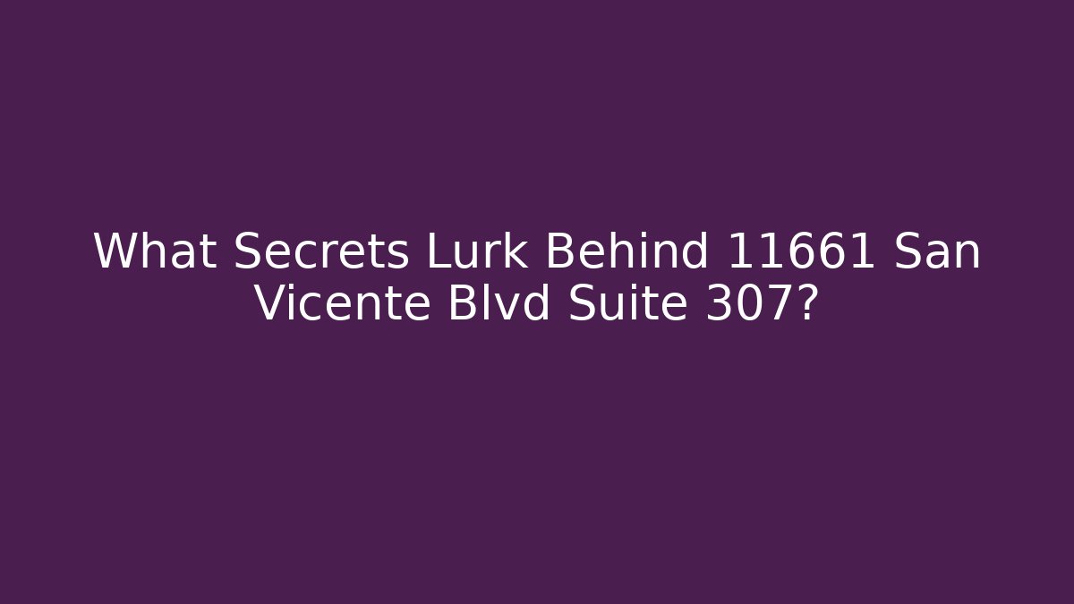 What Secrets Lurk Behind 11661 San Vicente Blvd Suite 307?