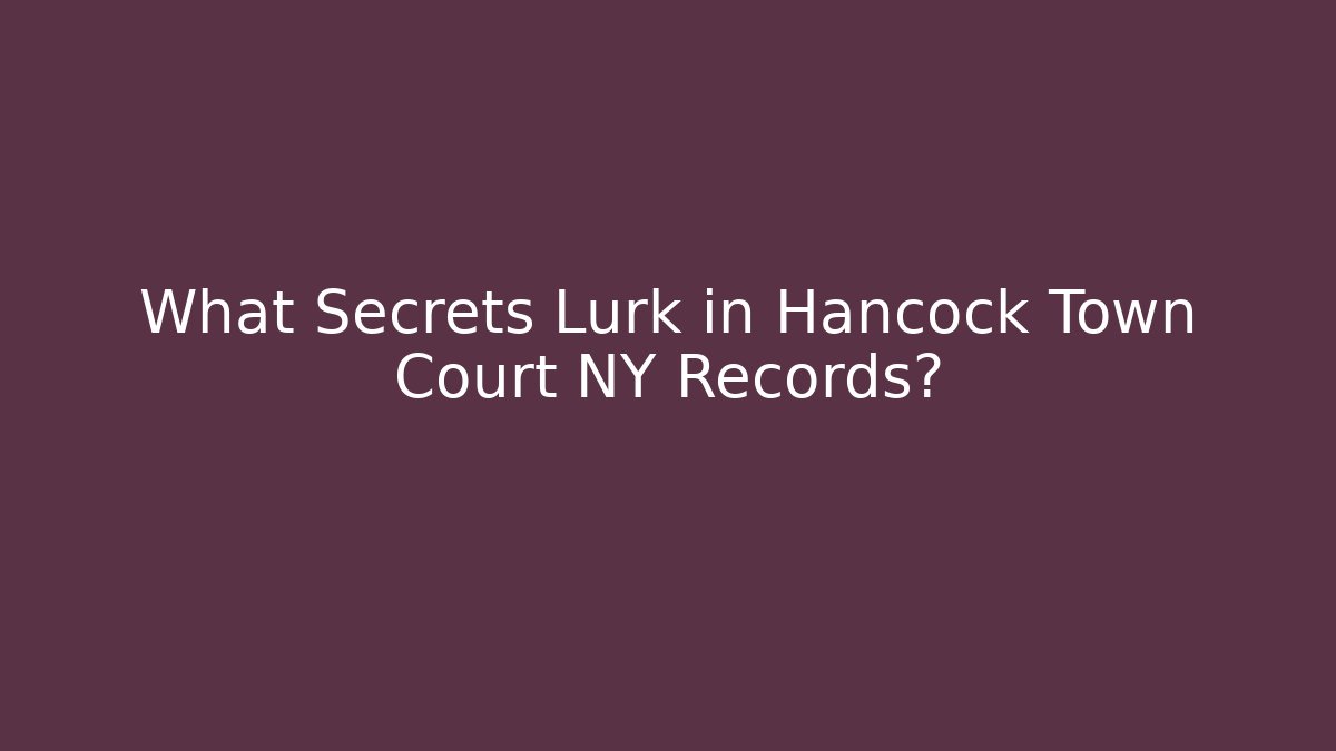 What Secrets Lurk in Hancock Town Court NY Records?